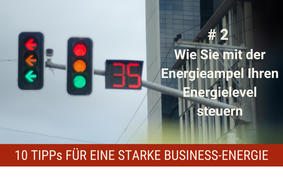 10 Tipps für eine starke Business-Energie # 2 – Wie Sie mit der Energieampel Ihren Energielevel steuern