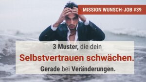 3 Muster, die dein Selbstvertrauen schwächen.