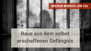 Raus aus dem selbst erschaffenen Gefängnis