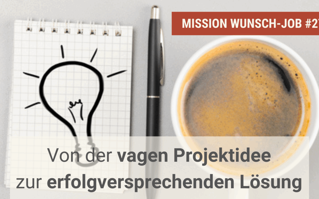 Von der vagen Projektidee zur erfolgversprechenden Lösung