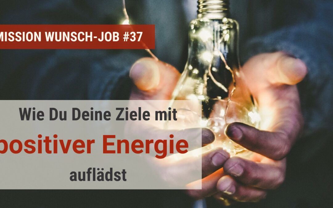 Wie Du Deine Ziele mit positiver Energie auflädst