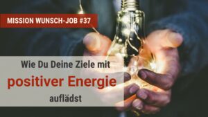 Wie Du Deine Ziele mit positiver Energie auflädst