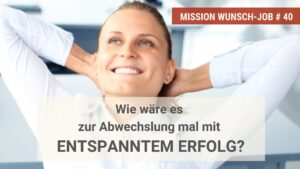 Wie wäre es zur Abwechslung mal mit entspanntem Erfolg?