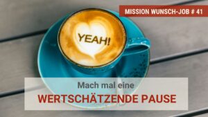 Mach mal eine wertschätzende Pause