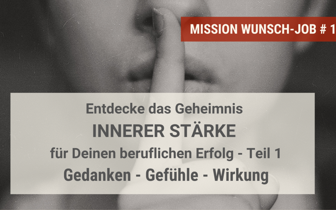 Entdecke das Geheimnis Innerer Stärke für Deinen beruflichen Erfolg – Teil 1