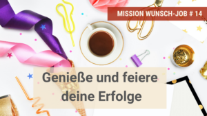 Geniesse und feiere deine Erfolge