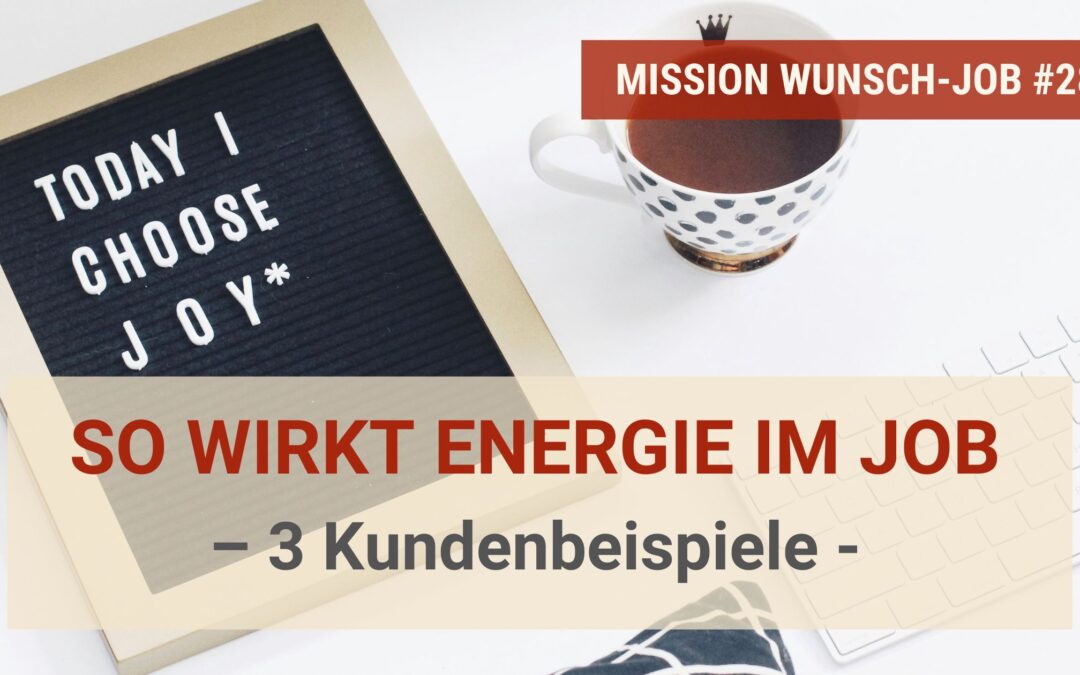 So wirkt Energie im Job – 3 Kundenbeispiele